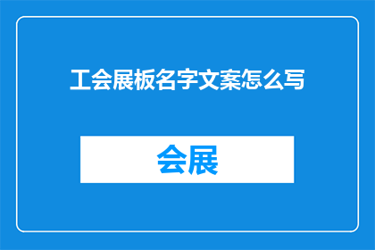 工会展板名字文案怎么写(如何撰写一个吸引人的工会展板名字文案？)