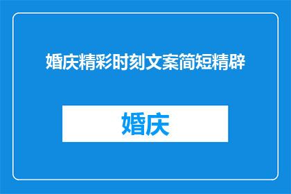 婚庆精彩时刻文案简短精辟(如何捕捉婚庆中那些令人难忘的瞬间？)