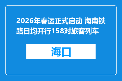 2026年春运正式启动 海南铁路日均开行158对旅客列车