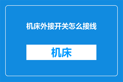 机床外接开关怎么接线(如何正确接线机床外接开关？)