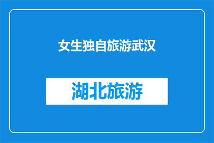 女生独自旅游武汉(独自旅行的武汉女生：她的故事，旅途中的孤独与发现)