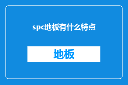 spc地板有什么特点(SPC地板有哪些显著特点？)