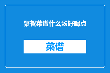 聚餐菜谱什么汤好喝点(聚餐时，什么汤品既美味又好喝？)