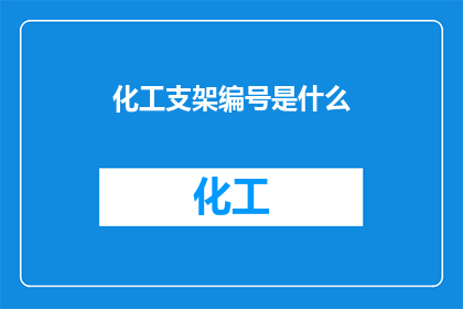 化工支架编号是什么(化工支架编号的奥秘：您知道如何正确识别吗？)