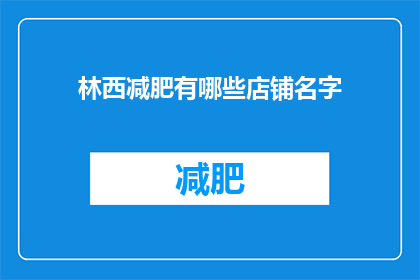 林西减肥有哪些店铺名字(林西地区有哪些减肥店铺的名字？)
