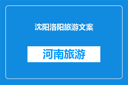 沈阳洛阳旅游文案(沈阳洛阳旅游，您是否已经心动？探索这座融合了历史与现代的城市，感受其独特的魅力从沈阳的古城墙到洛阳的龙门石窟，每一步都是一次新的发现在这座城市中，您将体验到怎样的文化碰撞和历史交融？是沉浸在古代文明的辉煌之中，还是漫步于现代都市的繁华？沈阳洛阳，一个让您流连忘返的地方，等待您的探索)