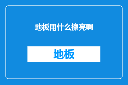 地板用什么擦亮啊(如何有效擦亮地板？)