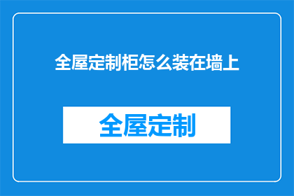 全屋定制柜怎么装在墙上(如何高效地将全屋定制柜安装在墙上？)