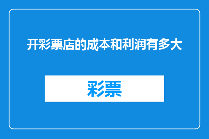 开彩票店的成本和利润有多大(开彩票店的成本和利润究竟有多大？)