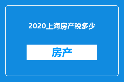 2020上海房产税多少(2020年上海房产税的确切金额是多少？)