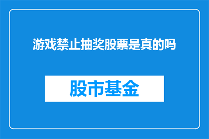 游戏禁止抽奖股票是真的吗(游戏是否真的禁止抽奖股票？)