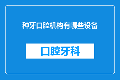 种牙口腔机构有哪些设备(您知道吗？在口腔种植领域，有哪些关键的设备支撑着现代牙科手术的进行？)