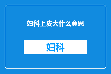 妇科上皮大什么意思(妇科上皮大是什么？)
