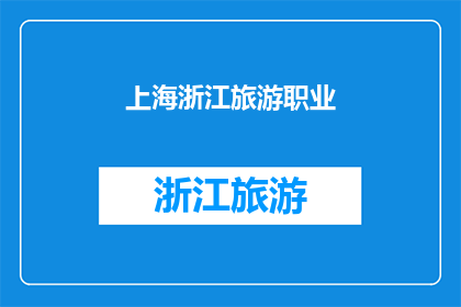 上海浙江旅游职业(上海与浙江：探索两地旅游职业的奥秘)