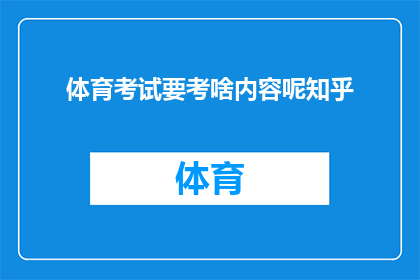 体育考试要考啥内容呢知乎(体育考试究竟要考察哪些内容？)