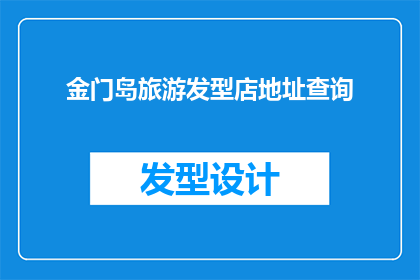 金门岛旅游发型店地址查询(您是否在寻找金门岛旅游发型店的确切地址？)