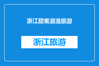 浙江甜蜜浪漫旅游(浙江的甜蜜浪漫之旅：探索这片充满爱意的土地，体验无与伦比的浪漫氛围)