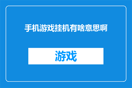 手机游戏挂机有啥意思啊(手机游戏挂机究竟有何深意？)
