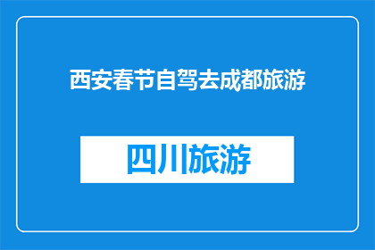 西安春节自驾去成都旅游(西安春节自驾游，你打算前往成都进行一次难忘的旅行吗？)