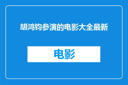 胡鸿钧参演的电影大全最新(胡鸿钧参演的电影大全最新是什么？)