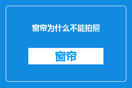 窗帘为什么不能拍照(为什么窗帘不能被拍照？探索隐藏在窗帘背后的摄影禁忌)