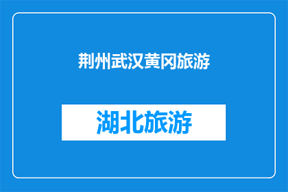 荆州武汉黄冈旅游(荆州武汉黄冈：旅游目的地的探索之旅)