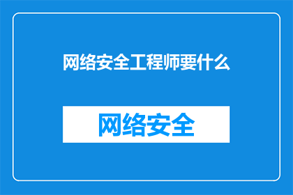网络安全工程师要什么(网络安全工程师需要具备哪些关键技能和资质？)