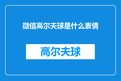 微信高尔夫球是什么表情(微信高尔夫球是什么表情？)