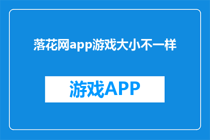 落花网app游戏大小不一样(落花网app游戏大小为何各异？)
