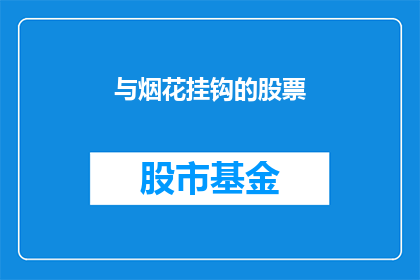 与烟花挂钩的股票(与烟花挂钩的股票：投资者如何应对这一特殊行业的波动？)