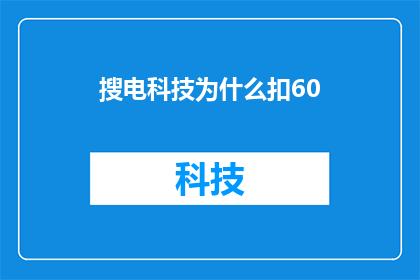 搜电科技为什么扣60(为什么搜电科技会扣除60元？)