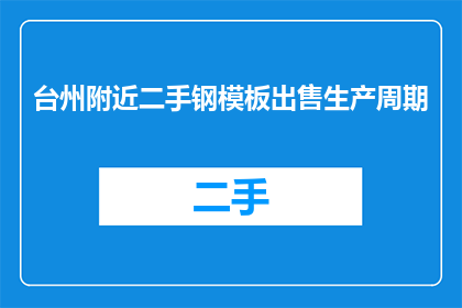 台州附近二手钢模板出售生产周期(台州附近二手钢模板出售生产周期，您知道吗？)