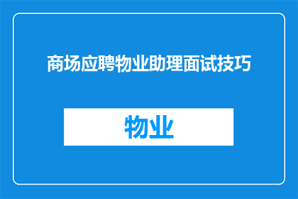 商场应聘物业助理面试技巧(如何提升在商场应聘物业助理面试的成功率？)