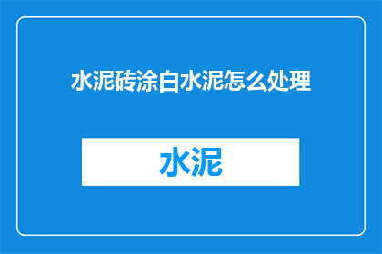 水泥砖涂白水泥怎么处理(如何处理水泥砖表面涂白的水泥？)