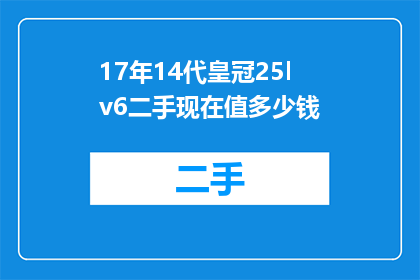 17年14代皇冠25lv6二手现在值多少钱(17年款25lv6皇冠二手市场价值分析：现在值多少钱？)