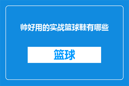 帅好用的实战篮球鞋有哪些(哪些篮球鞋既帅气又实用？)