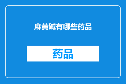 麻黄碱有哪些药品(麻黄碱在药品中有哪些应用？)