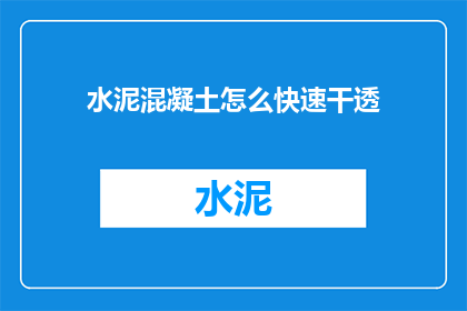 水泥混凝土怎么快速干透(如何加速水泥混凝土的干燥过程？)