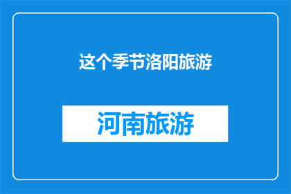这个季节洛阳旅游(洛阳这个季节是否值得旅游？)