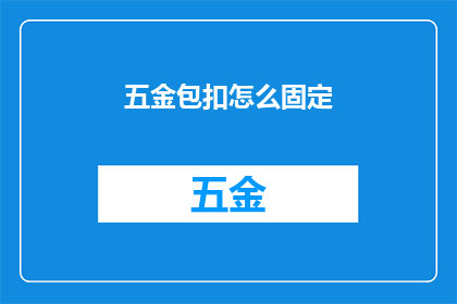 五金包扣怎么固定(如何确保五金包扣牢固固定？)