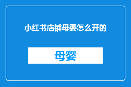 小红书店铺母婴怎么开的(如何成功开设一家母婴店？)