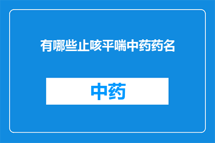 有哪些止咳平喘中药药名(您知道有哪些止咳平喘的中药药名吗？)