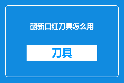 翻新口红刀具怎么用(如何正确翻新口红刀具？)