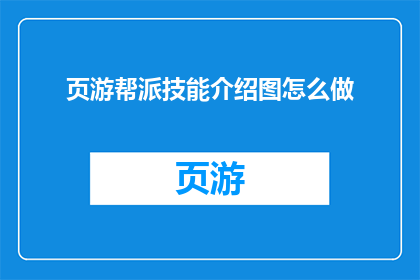 页游帮派技能介绍图怎么做(如何制作页游帮派技能介绍图？)