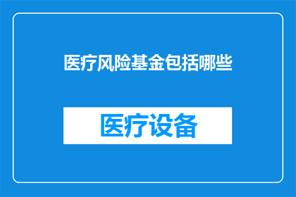 医疗风险基金包括哪些(医疗风险基金包含哪些内容？)
