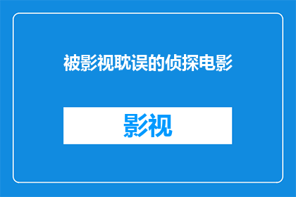 被影视耽误的侦探电影(影视行业是否正成为侦探电影的绊脚石？)