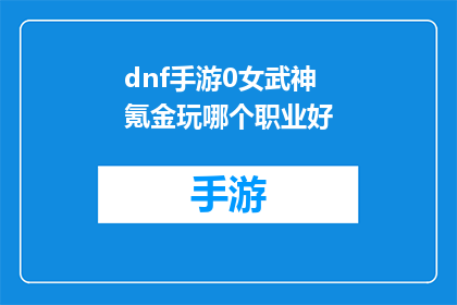 dnf手游0女武神氪金玩哪个职业好(在DNF手游中，对于热衷于氪金的女武神玩家来说，选择哪个职业最为合适？)