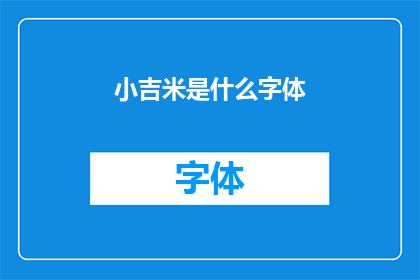 小吉米是什么字体(小吉米字体的奥秘：你了解它的字体特征吗？)