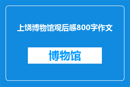 上饶博物馆观后感800字作文(上饶博物馆之旅：观后感如何转化为引人深思的疑问？)