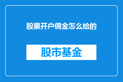 股票开户佣金怎么给的(股票开户佣金的计算方式是怎样的？)